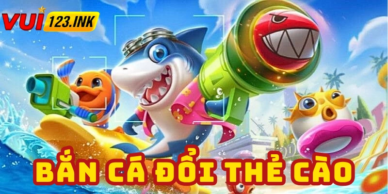 Sơ lược về bắn cá đổi thẻ uy tín